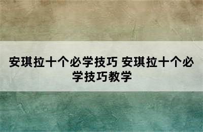 安琪拉十个必学技巧 安琪拉十个必学技巧教学